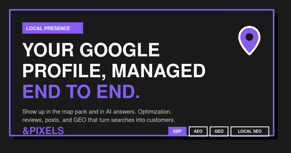 Google Business Profile management by &Pixels: a bold brutalist poster reading 'Your Google profile, managed end to end' with a map pin and GBP, AEO, GEO, and Local SEO tags.